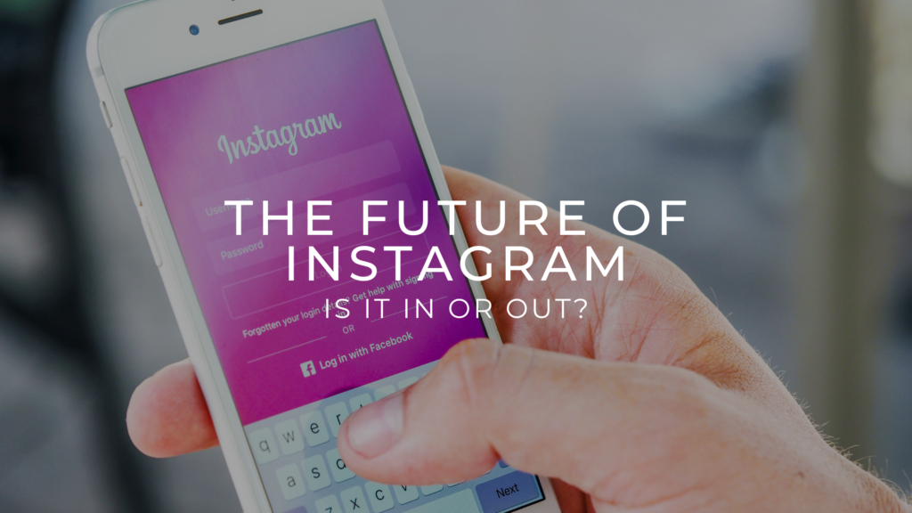 The Future of Instagram: Is It In or Out? - Planted Marketing